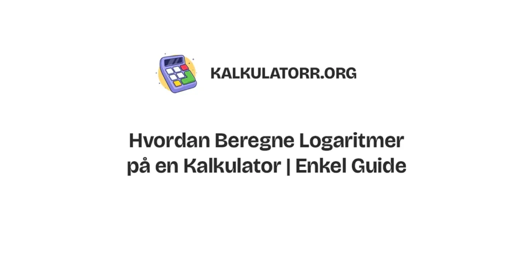 Hvordan Beregne Logaritmer på en Kalkulator | Enkel Guide